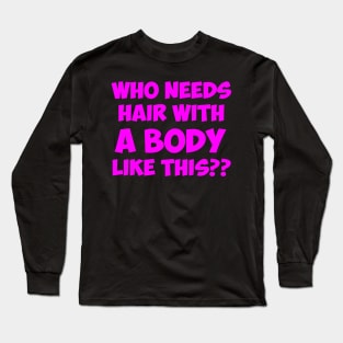 Who Needs Hair With A Body Like This pink Long Sleeve T-Shirt